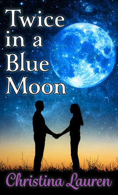 Twice in a Blue Moon by Christina Lauren