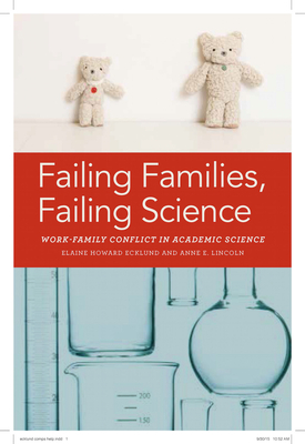 Failing Families, Failing Science: Work-Family Conflict in Academic Science by Elaine Ecklund, Anne E. Lincoln