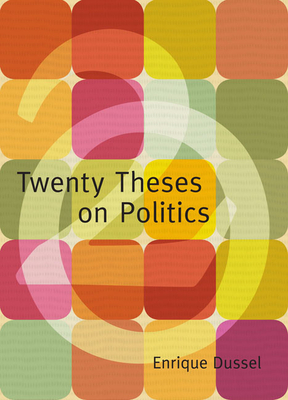 Twenty Theses on Politics by Enrique Dussel