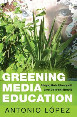 Greening Media Education: Bridging Media Literacy with Green Cultural Citizenship by Antonio López