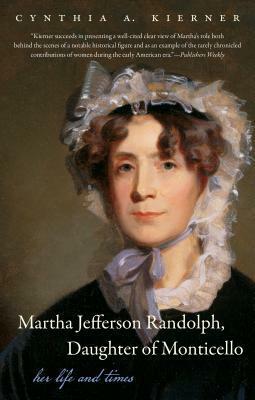 Martha Jefferson Randolph, Daughter of Monticello: Her Life and Times by Cynthia A. Kierner