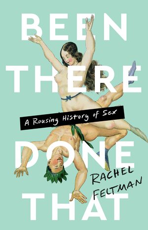 Been There, Done That: A Rousing History of Sex by Rachel Feltman