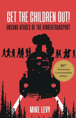 Get the Children Out! : Unsung Heroes of the Kindertransport by Mike Levy