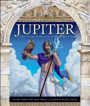 Jupiter: King of the Gods, God of Sky and Storms by Eric Young, Teri Temple, Emily Temple