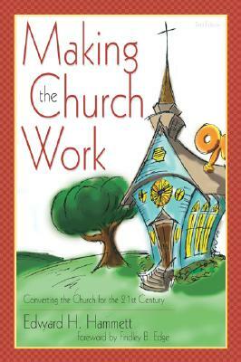 Making the Church Work: Converting the Church for the 21st Century by Edward H. Hammett