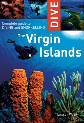 Dive the Virgin Islands: Complete Guide to Diving and Snorkeling by Lawson Wood