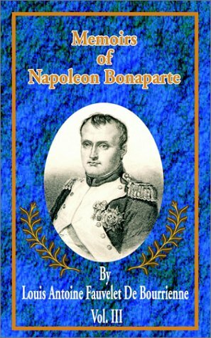 Memoirs Of Napoleon Bonaparte, Volume III by Louis Antoine Fauvelet de Bourrienne, R.W. Phipps