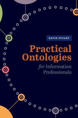 Practical Ontologies for Information Professionals by David Stuart