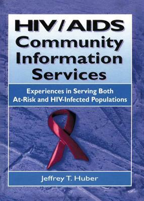 Hiv/AIDS Community Information Services: Experiences in Serving Both At-Risk and Hiv-Infected Populations by M. Sandra Wood, Jeffrey T. Huber