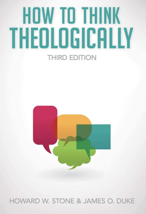 How to Think Theologically: Third Edition by Howard W. Stone, James Duke