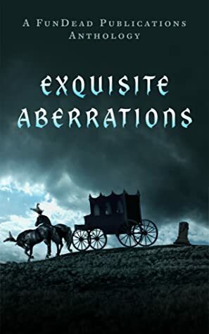 Exquisite Aberrations by Russell J. Dorn, Die Booth, E.F. Sweetman, Jaap Boekestein, C.W. Blackwell, Ellery D. Margay, Patricia Correll, Monique Boz, Christopher Stanley, David Kotok, Nancy Brewka-Clark, Allister Nelson, Callum McSorley, Laurie Moran, Joey Phoenix, Joanna Logan-Costello, D.R. Bartlette, Nicole Vasari, Dan Le Fever, Cody D. Grady, Amber Newberry