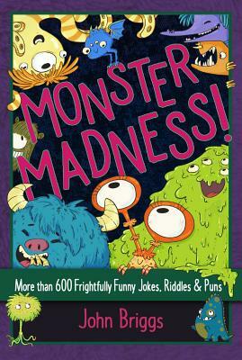 Monster Madness!: More Than 600 Frightfully Funny Jokes, Riddles & Puns by John Briggs