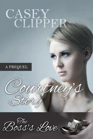 Courtney's Story: A Prequel to The Boss's Love by Casey Clipper