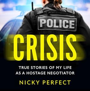 Crisis: The thrilling new memoir for 2023 telling the true story of a hostage and crisis negotiator's time in the Metropolitan Police by Nicky Perfect, Nicky Perfect