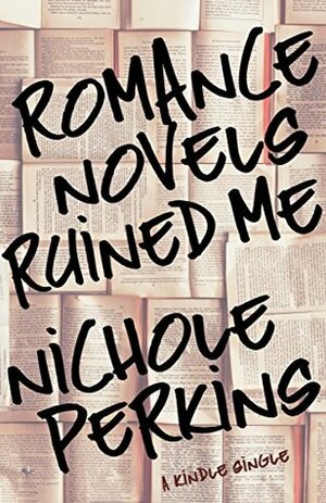Romance Novels Ruined Me (Kindle Single) by Nichole Perkins