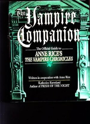 The Vampire Companion: The Official Guide to Anne Rice\'s The Vampire Chronicles by Anne Rice, Katherine Ramsland
