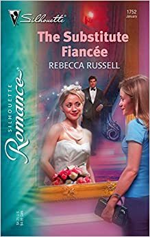 The Substitute Fiancee (Silhouette Romance #1752) by Rebecca Russell