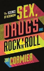 Sex, Drugs, and Rock 'n' Roll: The Science of Hedonism and the Hedonism of Science by Zoe Cormier