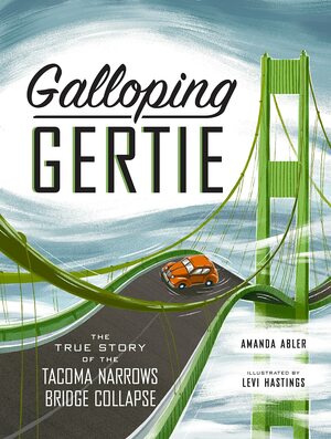 Galloping Gertie: The True Story of the Tacoma Narrows Bridge Collapse by Amanda Abler, Levi Hastings