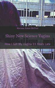 Shiny New Science Vagina: How I Got My Vagina 33 Years Late by 