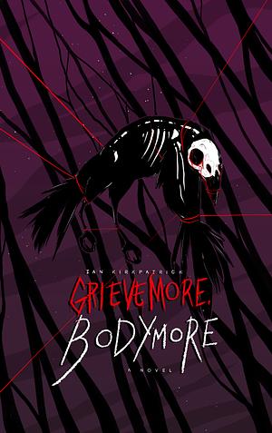 Grieve More, Bodymore by Ian Kirkpatrick, Ian Kirkpatrick