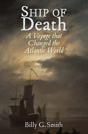 Ship of Death: A Voyage That Changed the Atlantic World by Billy G. Smith