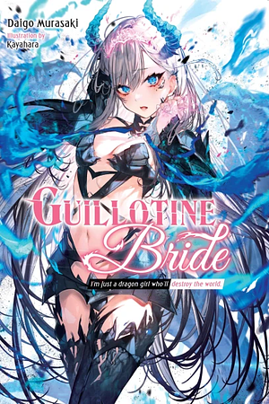 Guillotine Bride: I'm just a dragon girl who'll destroy the world by Daigo Murasaki