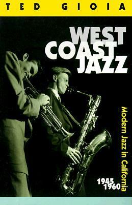 West Coast Jazz: Modern Jazz in California, 1945-1960 by William Claxton, Ted Gioia