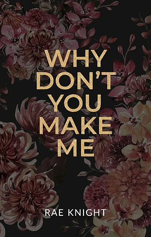 Why Don't You Make Me by Rae Knight