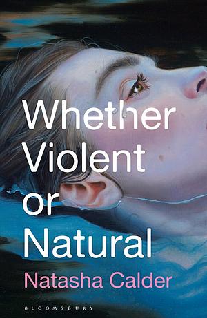 Whether Violent or Natural by Natasha Calder