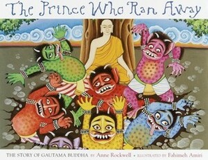 The Prince Who Ran Away: The Story of Gautama Buddha by Anne Rockwell, Fahimeh Amiri