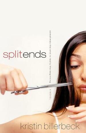 Split Ends: Sometimes the End is Really the Beginning by Kristin Billerbeck