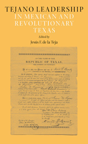 Tejano Leadership in Mexican and Revolutionary Texas by Jesús F. de la Teja