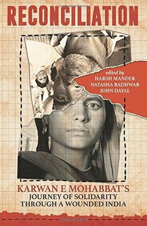 Reconciliation: Karwan e Mohabbat's Journey of Solidarity through a Wounded India by John Dayal, Natasha Badhwar, Harsh Mander