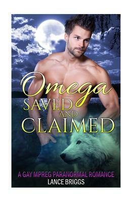 Omega Saved and Claimed: Gay MM Paranormal Romance by Lance Briggs