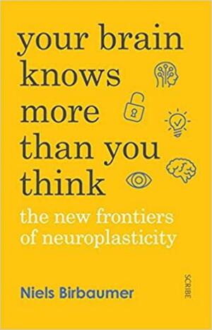 Your Brain Knows More Than You Think: The New Frontiers Of Neuroplasticity by JORG ZITTLAU, Niels Birbaumer