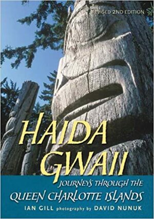 Haida Gwaii: Journeys Through the Queen Charlotte Islands by Ian Gill, David Nunuk