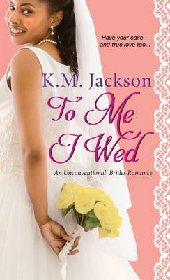 To Me I Wed by K.M. Jackson