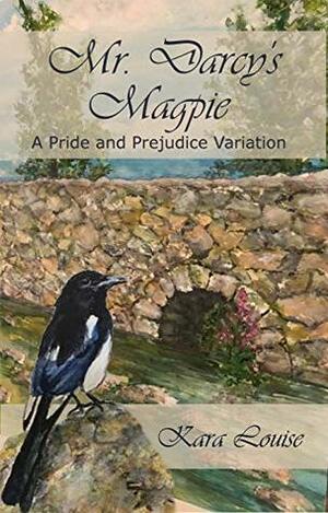 Mr. Darcy's Magpie by Kara Louise
