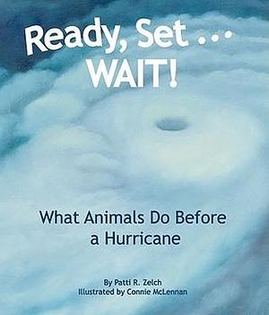 Ready, Set . . . WAIT!: What Animals Do Before a Hurricane by Patti R. Zelch, Connie McLennan