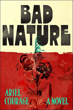 Bad Nature: A Novel by Ariel Courage