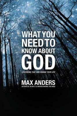 What You Need to Know about God: 12 Lessons That Can Change Your Life by Max Anders