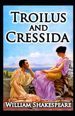 Troilus and Cressida Illustrated by William Shakespeare