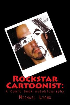 Rockstar Cartoonist: : A Comic Book Autobiography by Michael Lyons