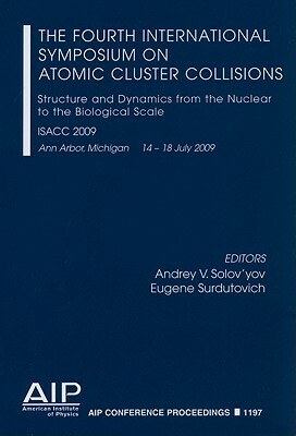 The Fourth International Symposium Atomic Cluster Collisions: Structure and Dynamics from the Nuclear to the Biological Scale by 