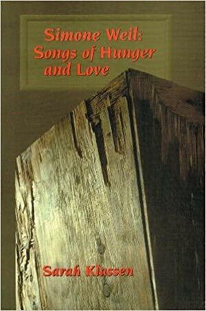 Simone Weil: Songs of Hunger and Love by Sarah Klassen