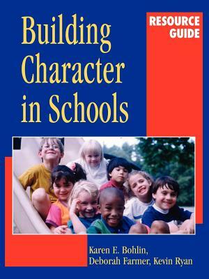 Building Character in Schools Resource Guide by Deborah Farmer, Karen E. Bohlin, Kevin Ryan