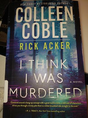 I Think I Was Murdered by Rick Acker, Colleen Coble