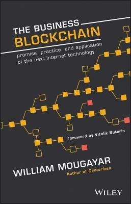 The Business Blockchain: Promise, Practice, and Application of the Next Internet Technology by William Mougayar, Vitalik Buterin