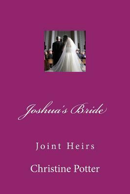 Joshua's Bride Volume 3 "Joint Heirs": Joshua's Bride Volume 3 "Joint Heirs" by Christine Potter